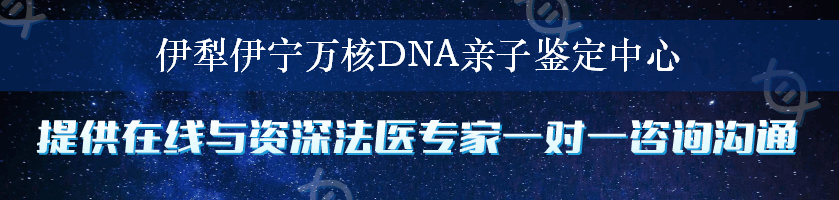 伊犁伊宁万核DNA亲子鉴定中心
